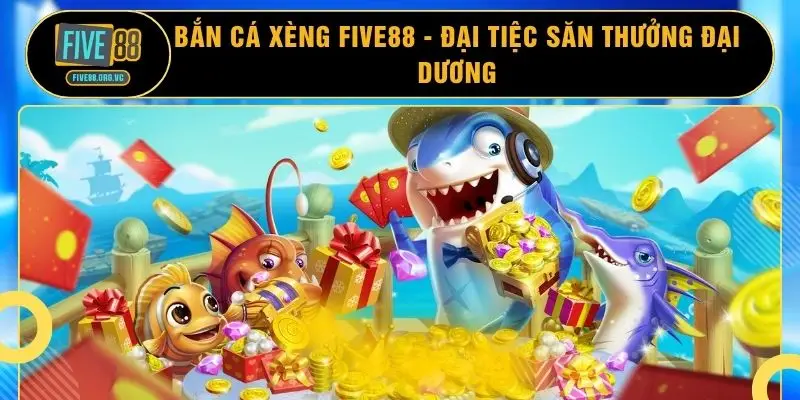 Bắn Cá Xèng FIVE88 - Đại Tiệc Săn Thưởng Đại Dương