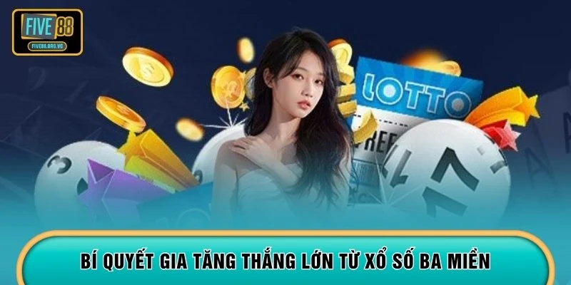 Bí quyết gia tăng thắng lớn từ xổ số ba miền 