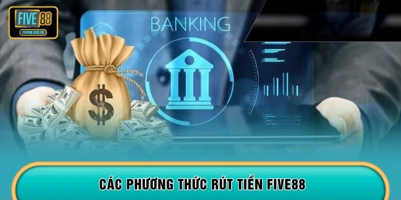 Các phương thức rút tiền FIVE88