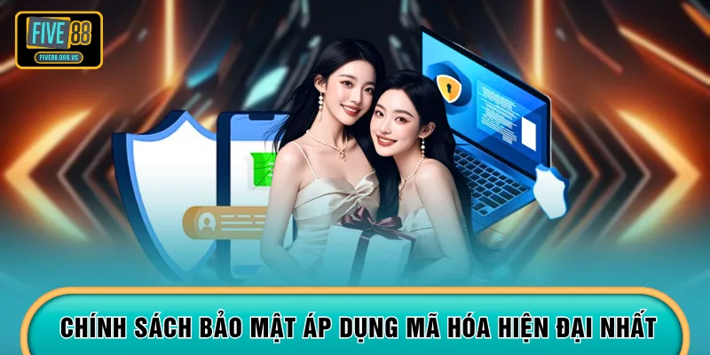 Chính sách bảo mật áp dụng mã hóa hiện đại nhất