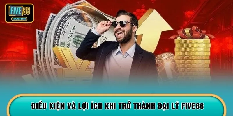 Điều kiện và lợi ích khi trở thành đại lý FIVE88