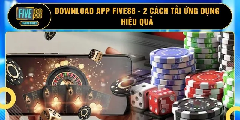 Download App FIVE88 - 2 Cách Tải Ứng Dụng Hiệu Quả