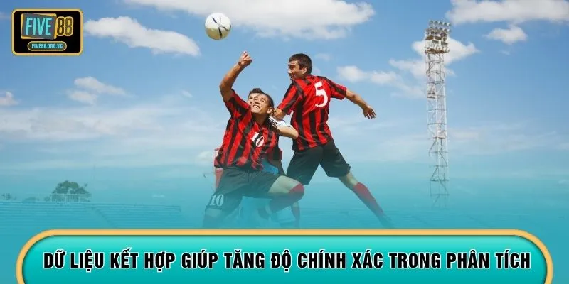 Dữ liệu kết hợp giúp tăng độ chính xác trong phân tích