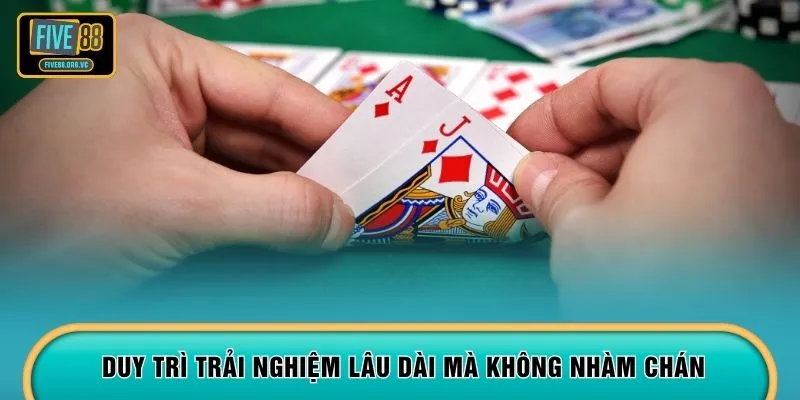 Duy trì trải nghiệm lâu dài mà không nhàm chán