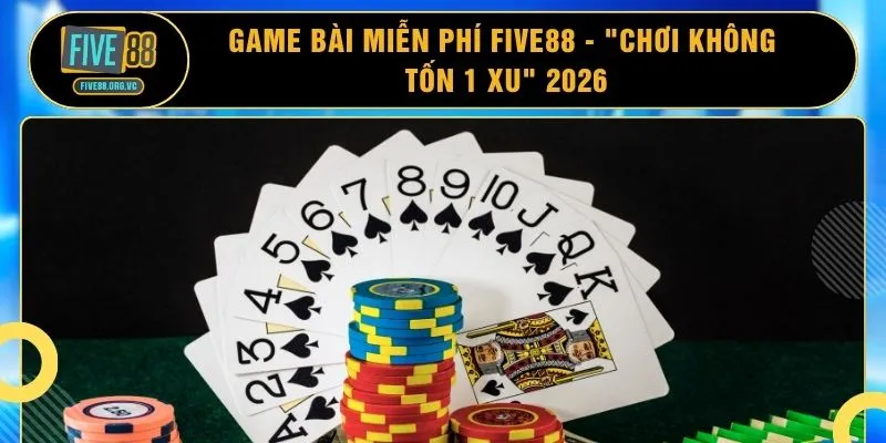 Game Bài Miễn Phí FIVE88 - "Chơi Không Tốn 1 Xu" 2026