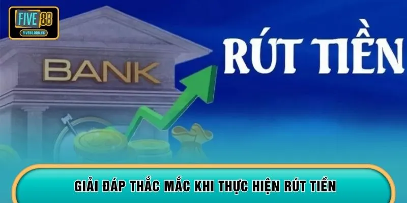 Giải đáp thắc mắc khi thực hiện rút tiền