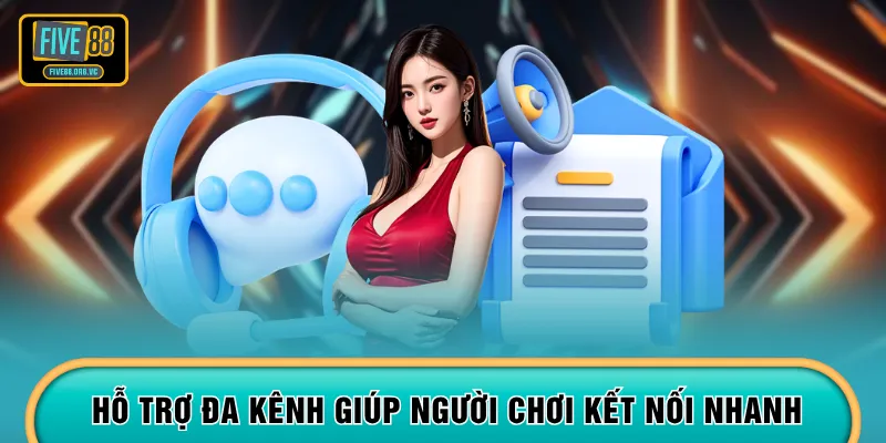 Hỗ trợ đa kênh giúp người chơi kết nối nhanh