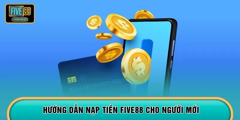 Hướng dẫn nạp tiền FIVE88 cho người mới