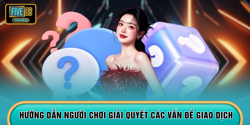 Hướng dẫn người chơi giải quyết các vấn đề giao dịch