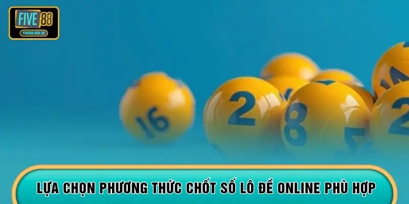Lựa chọn phương thức chốt số lô đề online phù hợp