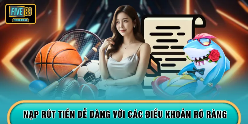 Nạp rút tiền dễ dàng với các điều khoản rõ ràng