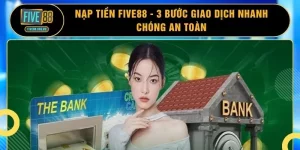 Nạp Tiền FIVE88 - 3 Bước Giao Dịch Nhanh Chóng An Toàn
