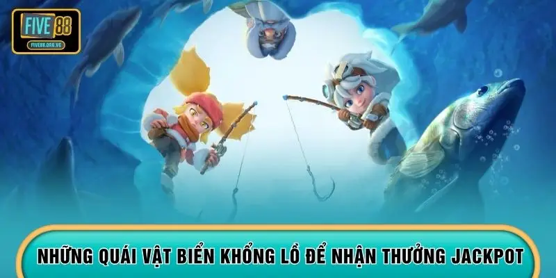 Những quái vật biển khổng lồ để nhận thưởng Jackpot