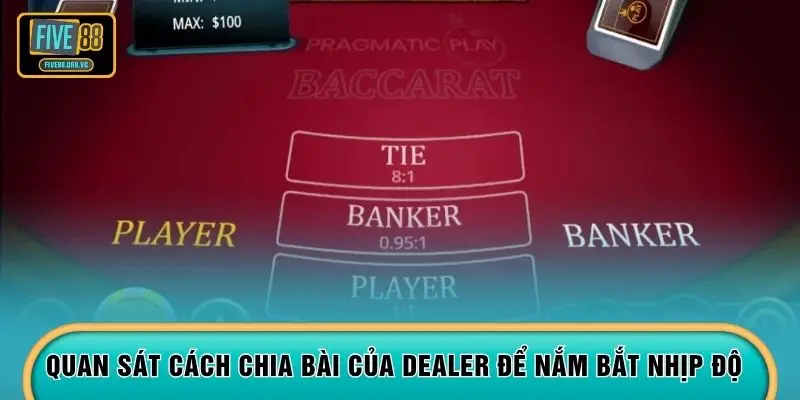 Quan sát cách chia bài của Dealer để nắm bắt nhịp độ