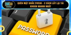 Quên Mật Khẩu FIVE88 - 2 Cách Lấy Lại Tài Khoản Nhanh Nhất