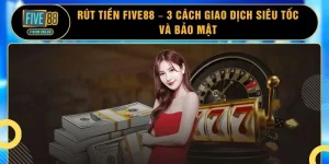 Rút Tiền FIVE88 – 3 Cách Giao Dịch Siêu Tốc Và Bảo Mật