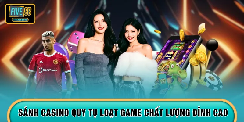 Sảnh casino quy tụ loạt game chất lượng đỉnh cao