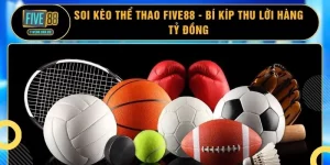 Soi Kèo Thể Thao FIVE88 - Bí Kíp Thu Lời Hàng Tỷ Đồng
