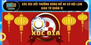 Xóc Đĩa Đổi Thưởng Bùng Nổ 99 Cơ Hội Làm Giàu Từ Quân Vị